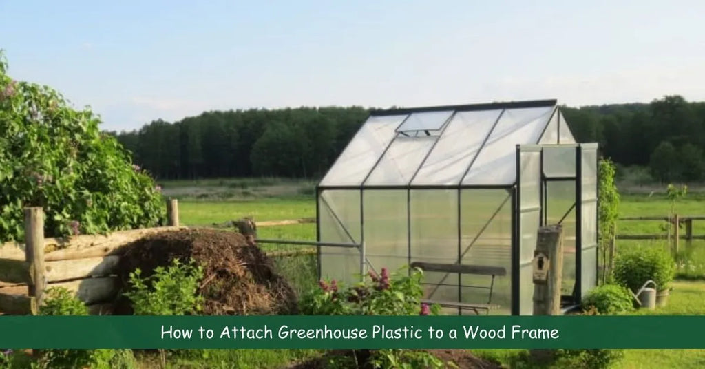How to Attach Greenhouse Plastic to a Wood Frame